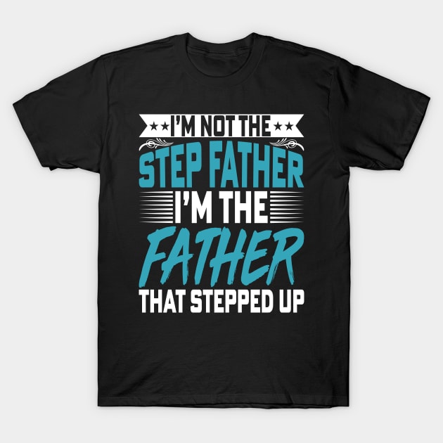 I’m Not the Step Father I'm the Father - Fathers Day Dad T-Shirt by Pizzan